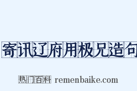 寄讯辽府用极兄造句是什么意思的图片
